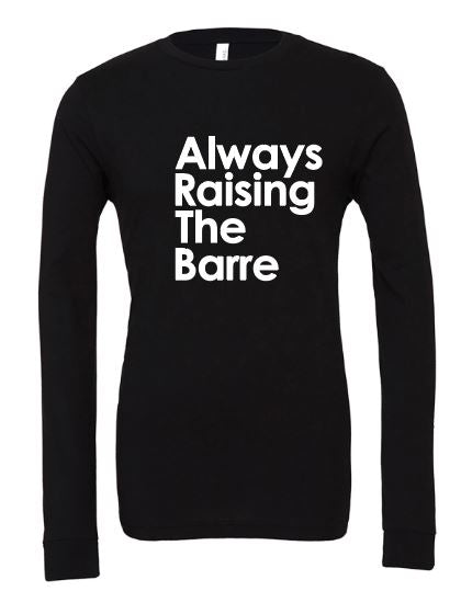 Long Sleeve T-Shirt | ALWAYS RAISING THE BARRE
